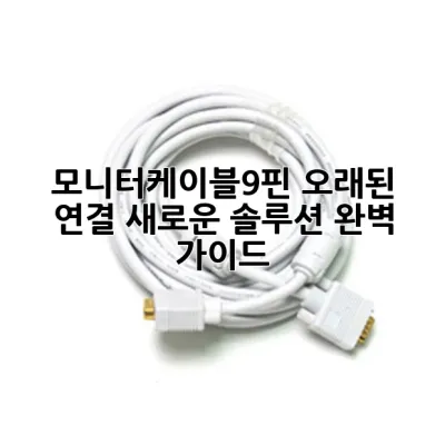 모니터케이블9핀: 오래된 연결, 새로운 솔루션 완벽 가이드 💡