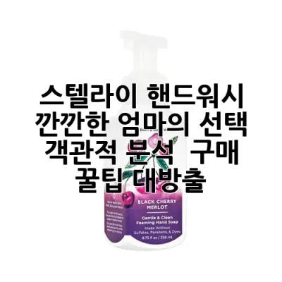 스텔라이 핸드워시: 깐깐한 엄마의 선택, 객관적 분석 & 구매 꿀팁 대방출!