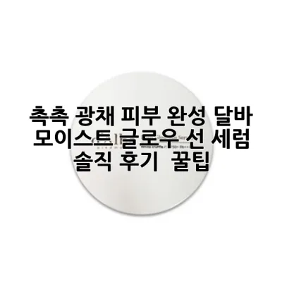 ✨ 촉촉 광채 피부 완성! 달바 모이스트 글로우 선 세럼 솔직 후기 & 꿀팁 🍯